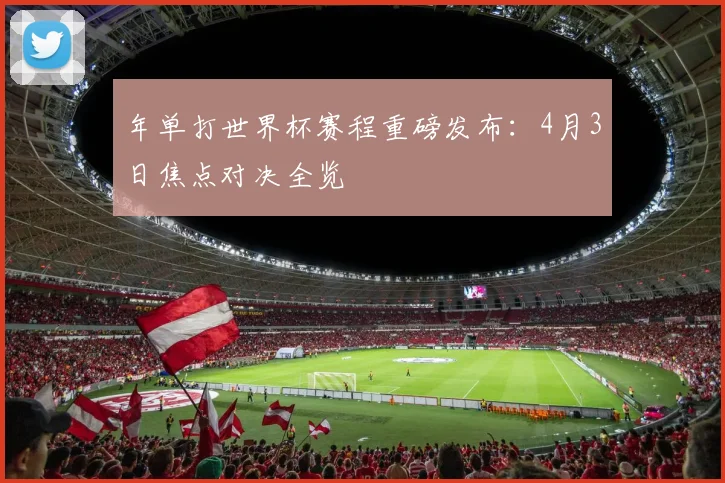 年单打世界杯赛程重磅发布：4月3日焦点对决全览