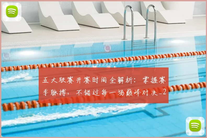 五大联赛开赛时间全解析：掌握赛季脉搏，不错过每一场巅峰对决_20260611141650
