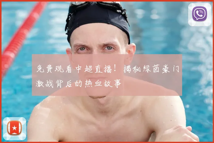 免费观看中超直播！揭秘绿茵豪门激战背后的热血故事